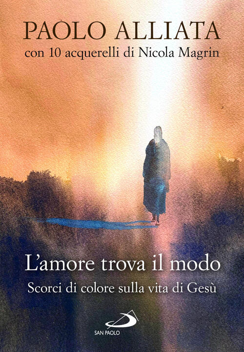 L'amore Trova Il Modo. Scorci Di Colore Sulla Vita Di Gesu Paolo Alliata San P