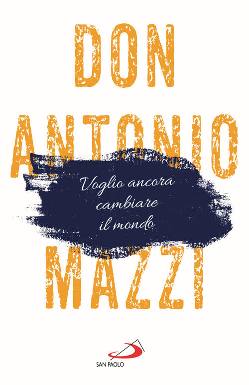 Voglio Ancora Cambiare Il Mondo. La Mia Lettera Sul Futuro Antonio Mazzi San P