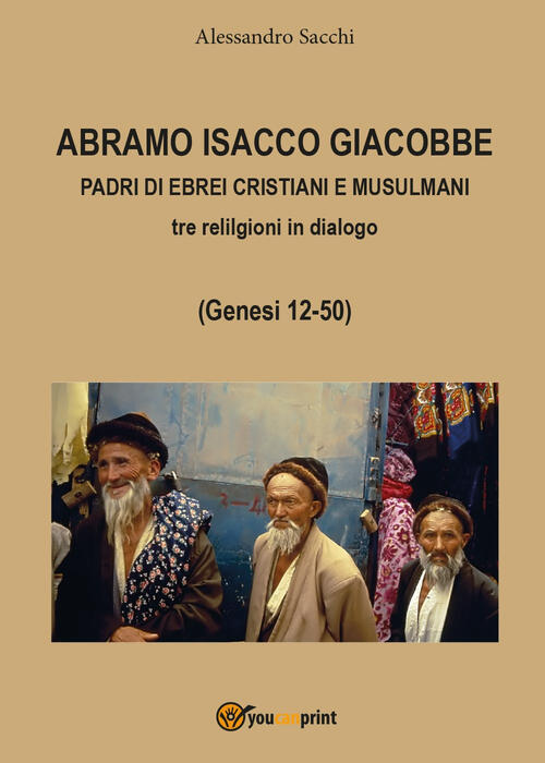 Abramo Isacco E Giacobbe. Padri Di Ebrei, Cristiani E Musulmani. Tre Religioni