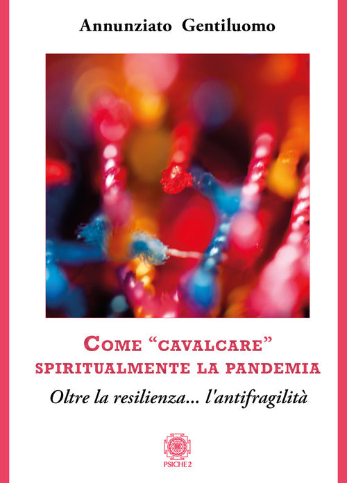 Come Cavalcare, Spiritualmente La Pandemia. Oltre La Resilienza... L'antifragi