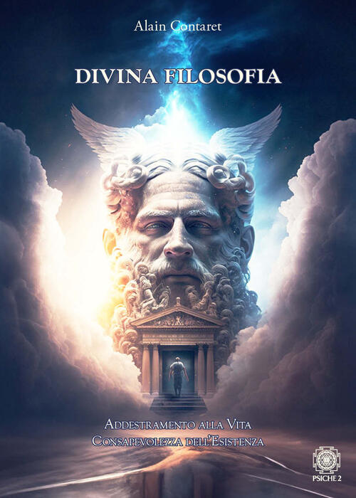 Divina Filosofia. Addestramento Alla Vita. Consapevolezza Dell'esistenza Alain