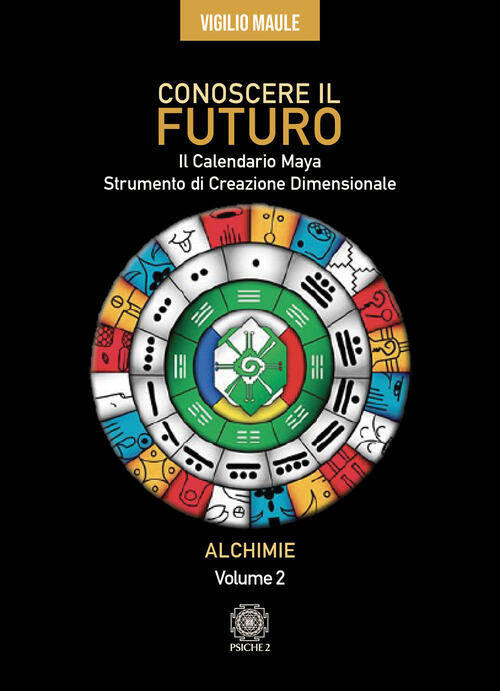 Conoscere Il Futuro. Il Calendario Maya. Strumento Di Creazione Dimensionale V
