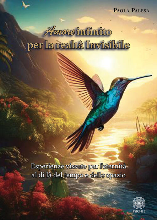 Amore Infinito Per La Realta Invisibile. Esperienze Vissute Per L'eternita Al