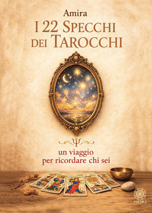 I 22 Specchi Dei Tarocchi. Un Viaggio Per Ricordare Chi Sei Amira Psiche 2 202
