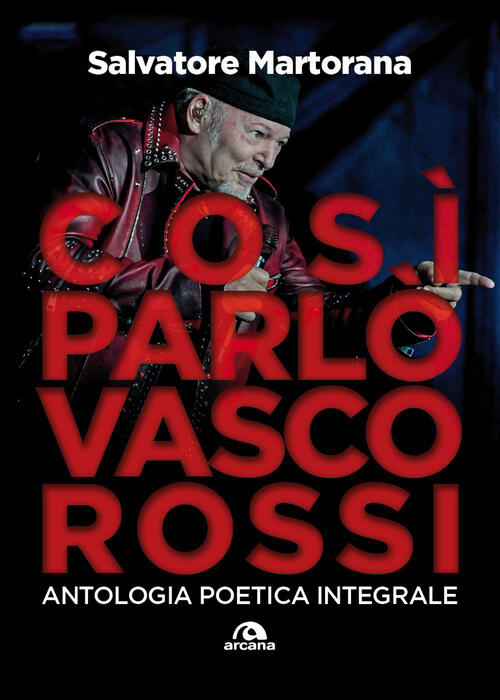 Cosi Parlo Vasco Rossi. Antologia Poetica Integrale. Tutti I Testi Commentati
