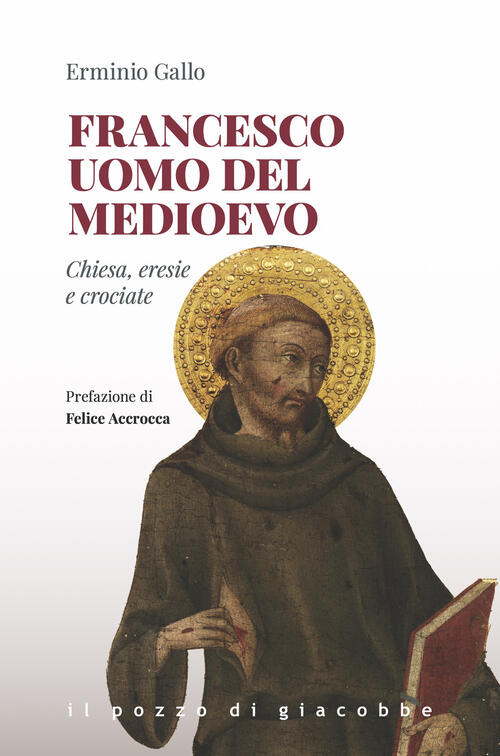 Francesco Uomo Del Medioevo. Chiesa, Eresie, Crociate Erminio Gallo Il Pozzo D