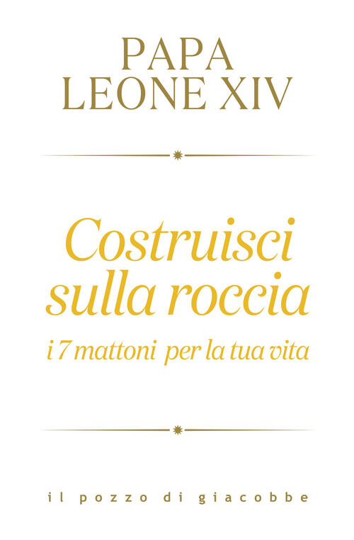 Costruisci Sulla Roccia. I 7 Mattoni Per La Tua Vita Leone Xiv (Robert Francis