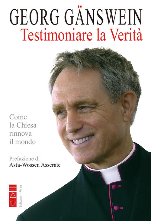 Testimoniare La Verita. Come La Chiesa Rinnova Il Mondo Georg Gänswein Ares 20