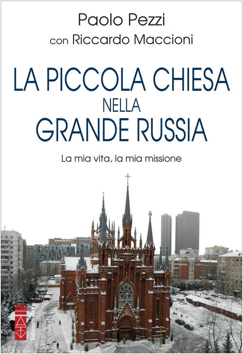 La Piccola Chiesa Nella Grande Russia. La Mia Vita, La Mia Missione Paolo Pezz