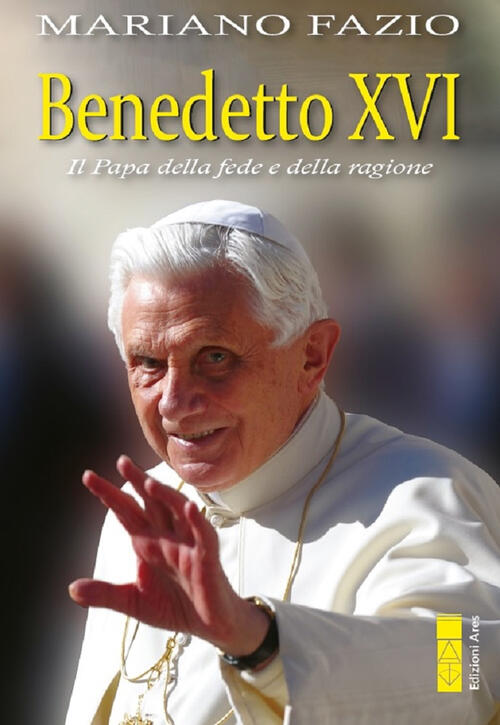 Benedetto Xvi. Il Papa Della Fede E Della Ragione Mariano Fazio Ares 2023