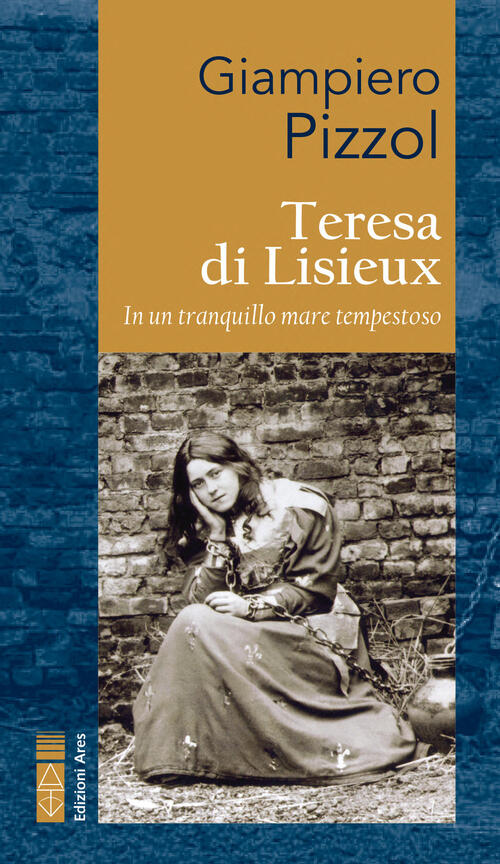 Teresa Di Lisieux. In Un Tranquillo Mare Tempestoso Giampiero Pizzol Ares 2023