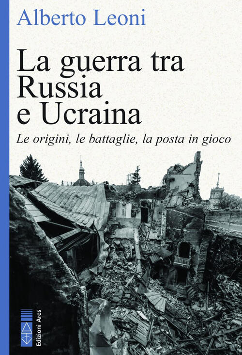 La Guerra Tra Russia E Ucraina. Le Origini, Le Battaglie, La Posta In Gioco Al