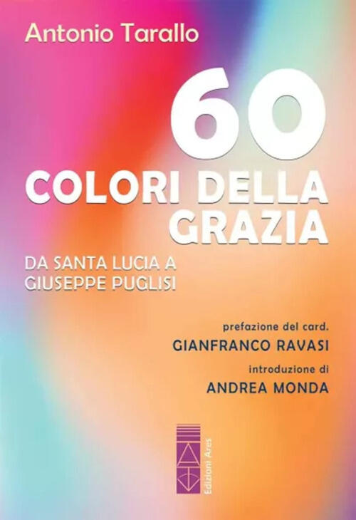 60 Colori Della Grazia. Da Santa Lucia A Giuseppe Puglisi Antonio Tarallo Ares