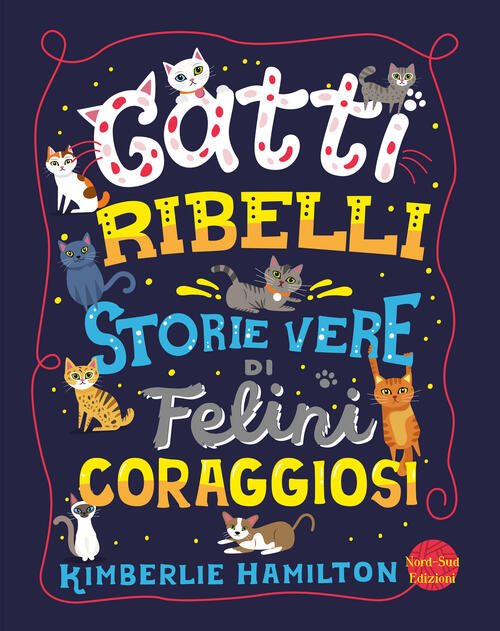 Gatti Ribelli. Storie Vere Di Felini Coraggiosi Kimberlie Hamilton Nord-Sud 20