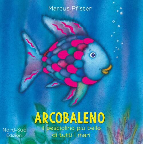 Arcobaleno, Il Pesciolino Piu Bello Di Tutti I Mari. Ediz. Illustrata Marcus P