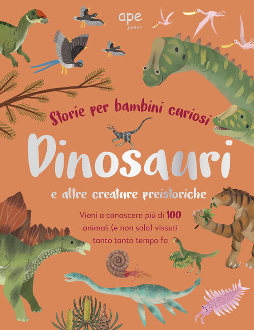 Dinosauri E Altre Creature Preistoriche. Storie Per Bambini Curiosi. Vieni A C