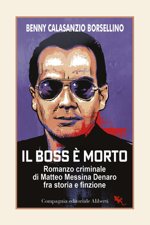 Il Boss E Morto. Romanzo Criminale Di Matteo Messina Denaro Fra Storia E Finzi