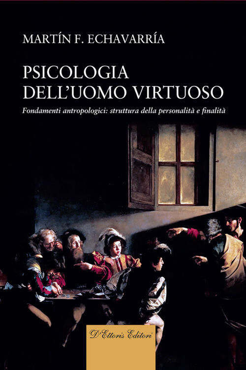 Psicologia Dell'uomo Virtuoso. Fondamenti Antropologici: Struttura Della Perso