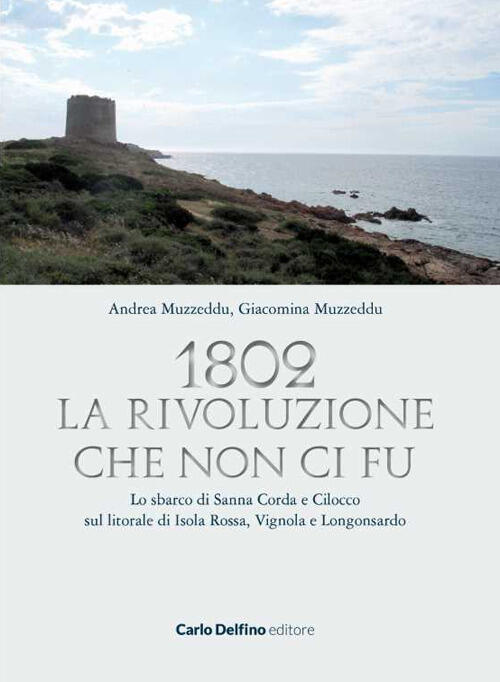 1802. La Rivoluzione Che Non Ci Fu. Lo Sbarco Di Sanna Corda E Cilocco Sul Lit
