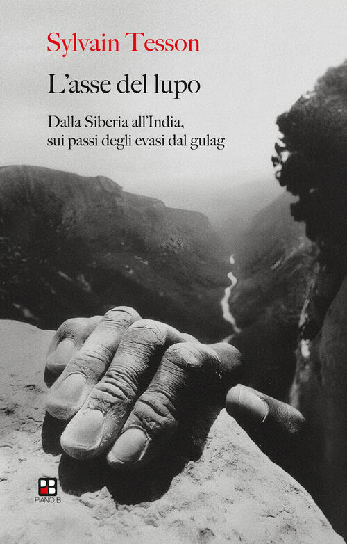 L'asse Del Lupo. Dalla Siberia All'india Sui Passi Degli Evasi Dal Gulag Sylva
