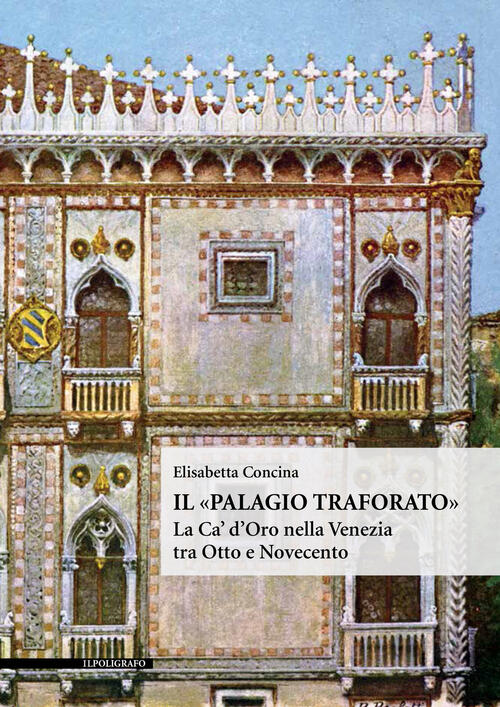 Il Palagio Traforato. La Ca' D'oro Nella Venezia Tra Otto E Novecento Elisabet