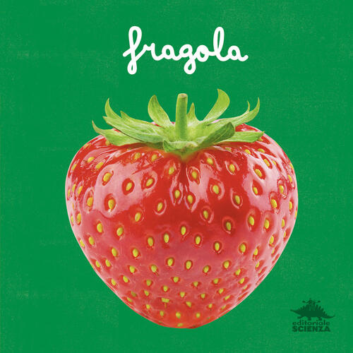 Fragola. Un Primo Sguardo Scientifico Sul Mondo Naturale Micol Doria Editorial