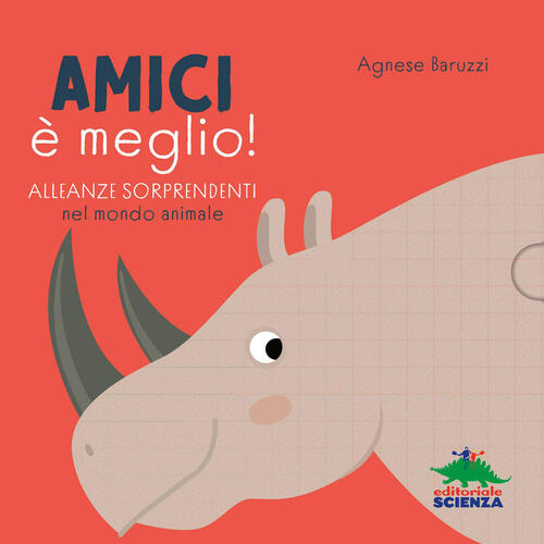Amici E Meglio. Alleanze Sorprendenti Nel Mondo Animale Agnese Baruzzi Editori
