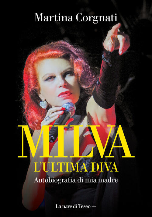 Milva. L'ultima Diva. Autobiografia Di Mia Madre Martina Corgnati La Nave Di T