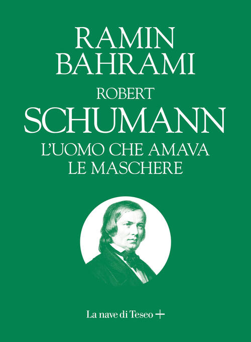 Robert Schumann. L'uomo Che Amava Le Maschere Ramin Bahrami La Nave Di Teseo +