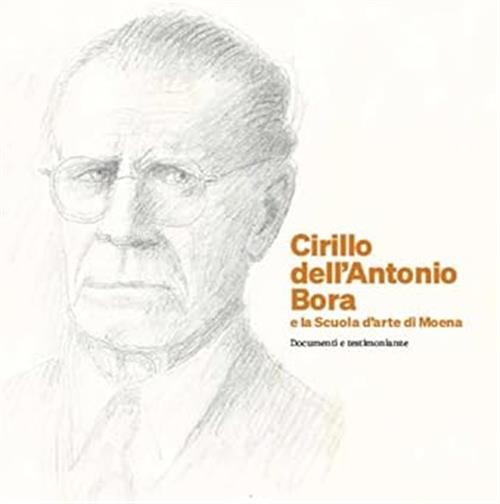 Cirillo Dell'antonio Bora E La Scuola D'arte Di Moena. Documenti E Testimonian