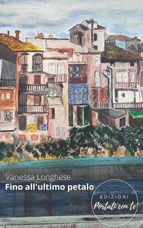 Fino All'ultimo Petalo. Nuova Ediz. Vanessa Longhese Portati Con Te 2022