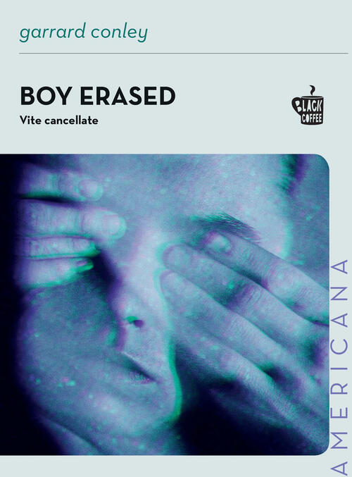 Boy Erased. Vite Cancellate Garrard Conley Edizioni Black Coffee 2023
