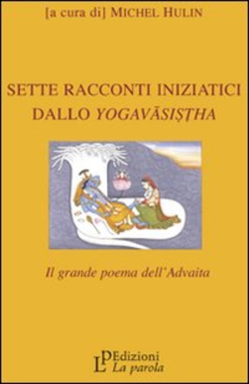 Sette Racconti Iniziatici Dallo Yoga-Vasistha M. Hulin La Parola 2009