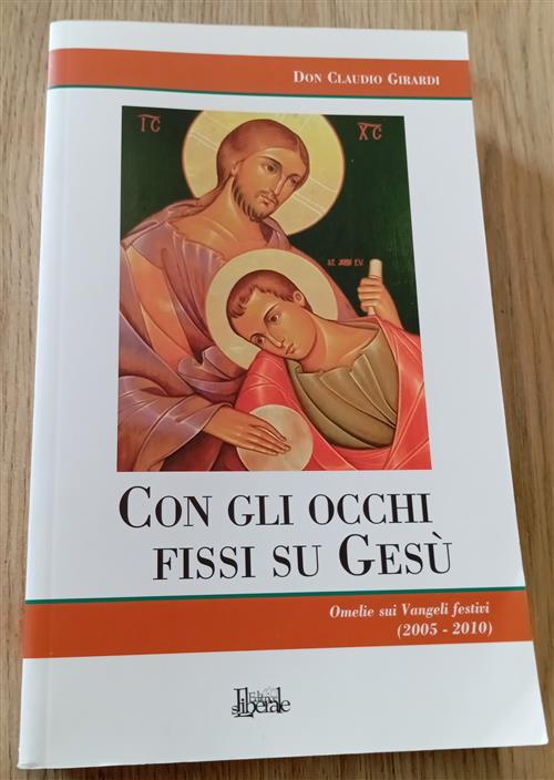 Con Gli Occhi Fissi Su Gesu. Omelie Sui Vangeli Festivi Claudio Girardi Editri