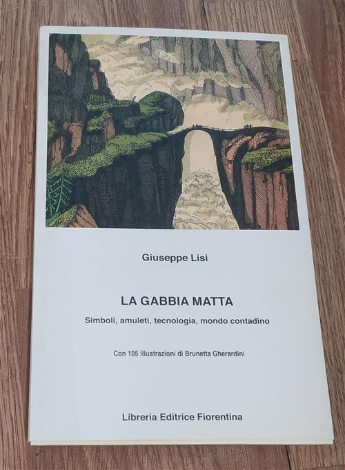 La Gabbia Matta. Amuleti, Simboli, Tecnologia, Mondo Contadino Giuseppe Lisi L