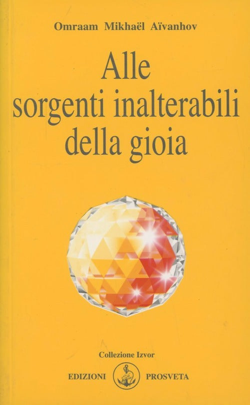 Alle Sorgenti Inalterabili Della Gioia Omraam Mikhaël Aïvanhov Prosveta 2009