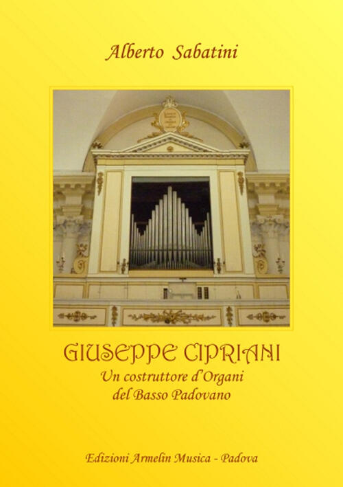 Giuseppe Cipriani (1776-1849). Un Costruttore D'organi Dal Basso Padovano Albe