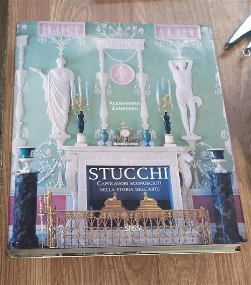 Stucchi. Capolavori Sconosciuti Nella Storia Dell'arte