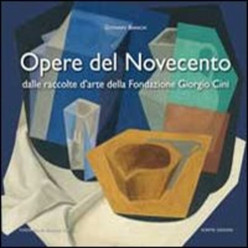 Opere Del Novecento. Dalle Raccolte D'arte Della Fondazione Giorgio Cini Di Ve
