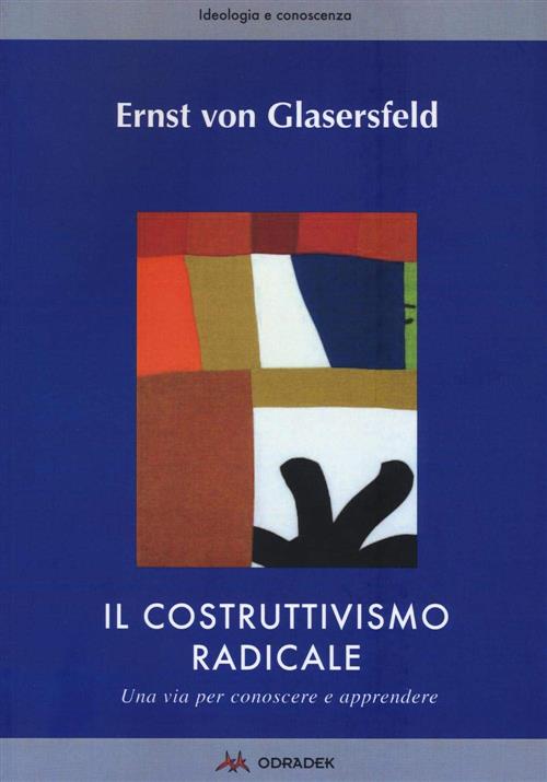 Il Costruttivismo Radicale. Una Via Per Conoscere E Apprendere Ernst Von Glase