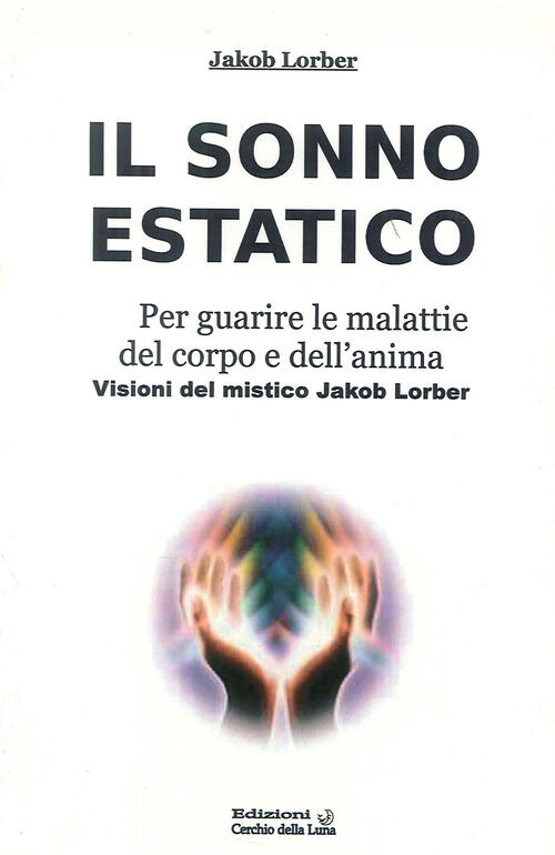 Il Sonno Estatico. Per Guarire Le Malattie Del Corpo E Dell'anima Jakob Lorber