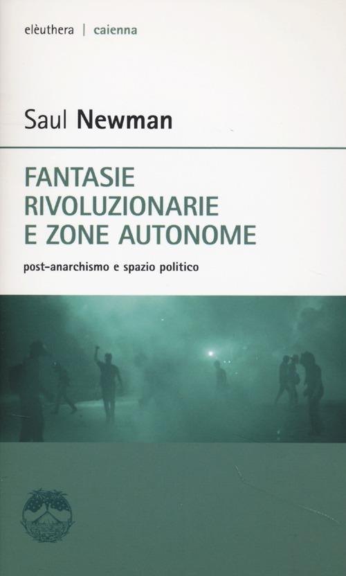 Fantasie Rivoluzionarie E Zone Autonome. Post-Anarchismo E Spazio Politico Sau