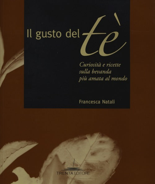 Il Gusto Del Te. Curiosita E Ricette Sulla Bevanda Piu Amata Al Mondo Francesc