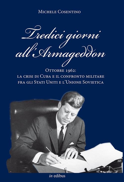 Tredici Giorni All'armageddon. Ottobre 1962: La Crisi Di Cuba E Il Confronto M