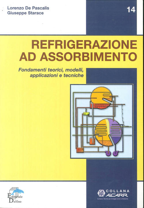 Refrigerazione Ad Assorbimento. Fondamenti Teorici, Modelli, Apllicazioni Tecn