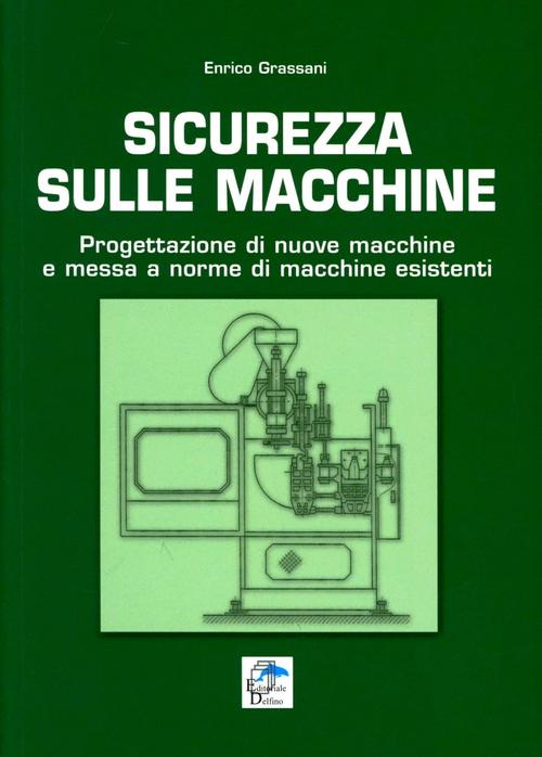Sicurezza Sulle Macchine. Progettazione Di Nuove Macchine E Messa A Norme Di M