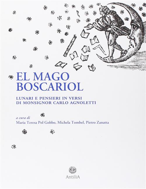 El Mago Boscariol. Lunari E Pensieri In Versi Di Monsignor Carlo Agnoletto