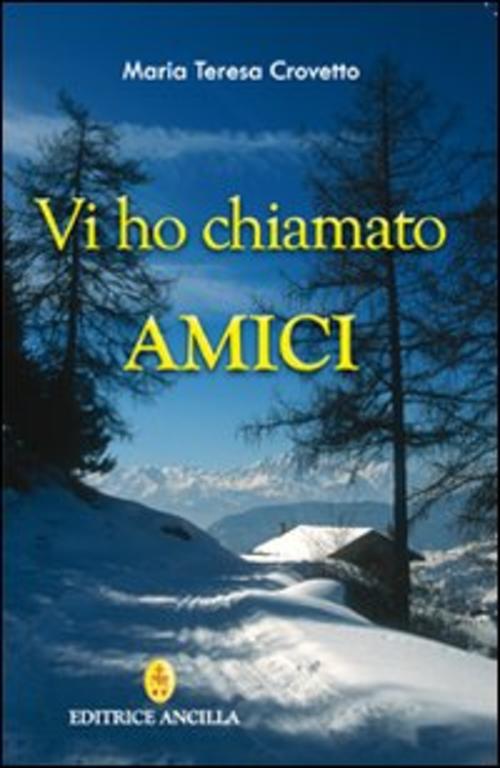 Vi Ho Chiamato Amici M. Teresa Crovetto Ancilla 2011
