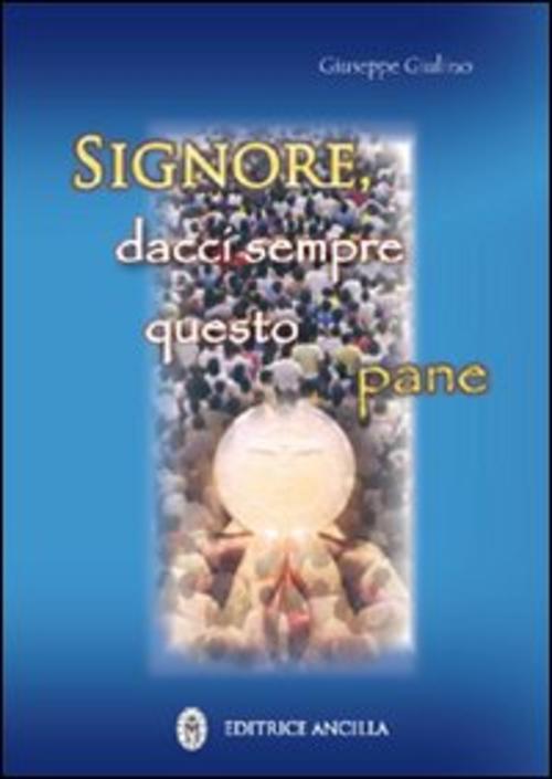 Signore, Dacci Sempre Questo Pane Giuseppe Giulino Ancilla 2011