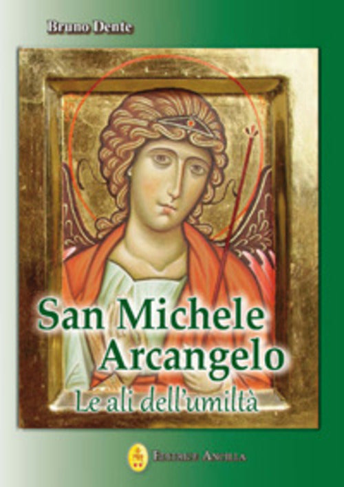 San Michele Arcangelo. Le Ali Dell'umilta Bruno Dente Ancilla 2014